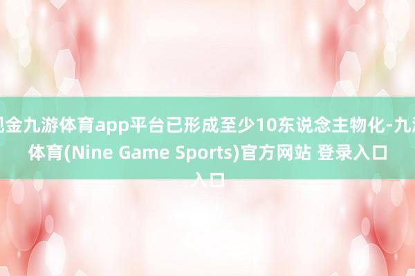 现金九游体育app平台已形成至少10东说念主物化-九游体育(Nine Game Sports)官方网站 登录入口