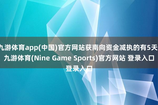 九游体育app(中国)官方网站获南向资金减执的有5天-九游体育(Nine Game Sports)官方网站 登录入口