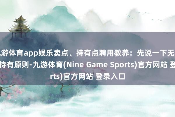 九游体育app娱乐卖点、持有点聘用教养：先说一下无脑卖出和持有原则-九游体育(Nine Game Sports)官方网站 登录入口